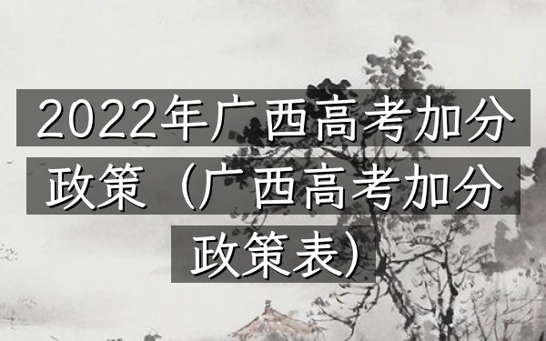 2022年广西高考加分政策(广西高考加分政策表)
