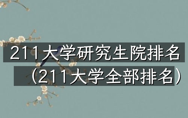 211大学研究生院排名（211大学全部排名）