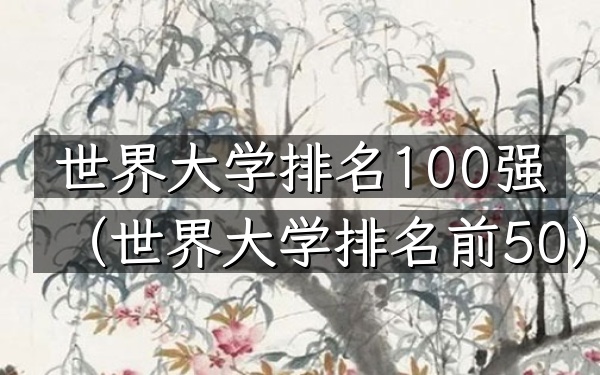 世界大学排名100强（世界大学排名前50）