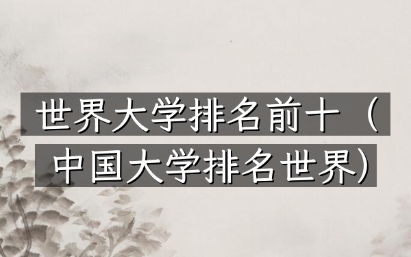 世界大学排名前十（中国大学排名世界）