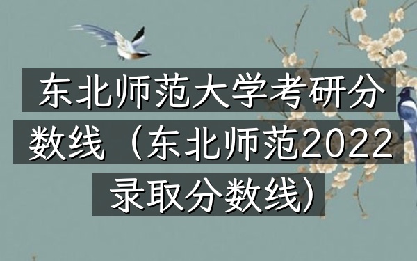 东北师范大学 考研分数线(东北师范2022录取分数线)