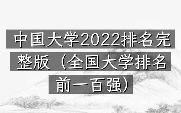 中国大学2022排名完整版（全国大学排名前一百强）