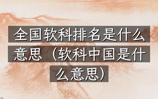 全国软科排名是什么意思（软科中国是什么意思）