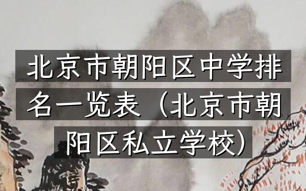 北京市朝阳区中学排名一览表（北京市朝阳区私立学校）