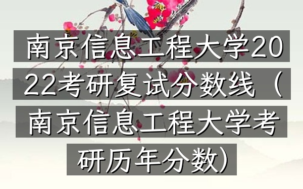 南京信息工程大学2022考研复试分数线(南京信息工程大学考研历年分数)