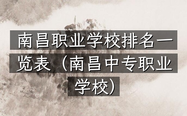 南昌职业学校排名一览表（南昌中专职业学校）