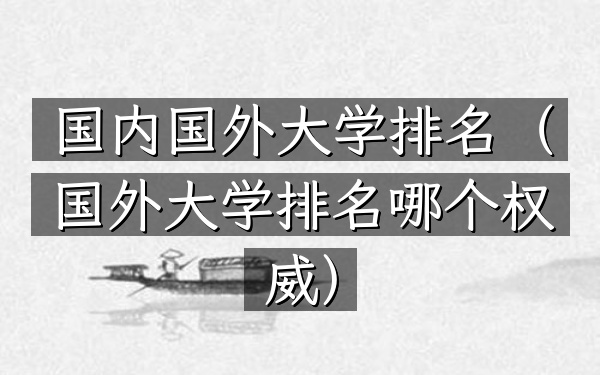 国内国外大学排名（国外大学排名哪个权威）