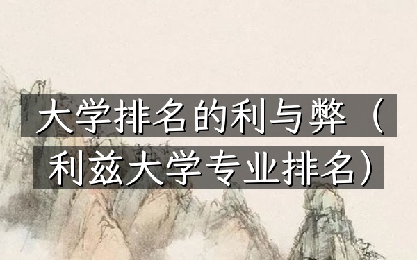 大学排名的利与弊（利兹大学专业排名）