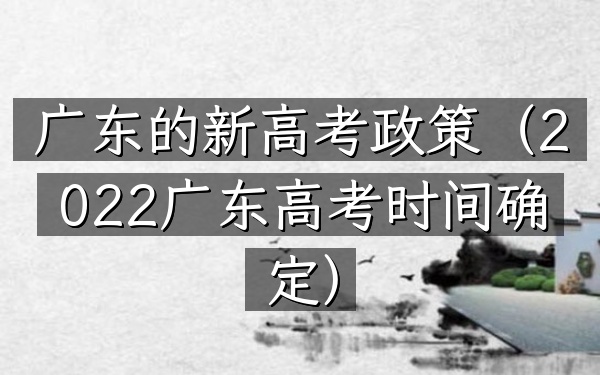 广东的新高考政策(2022广东高考时间确定)