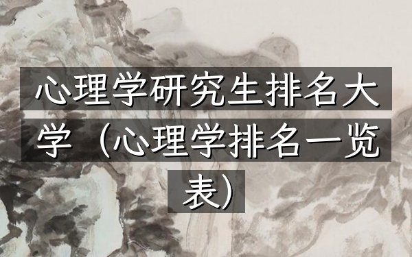 心理学研究生排名大学(心理学排名一览表)