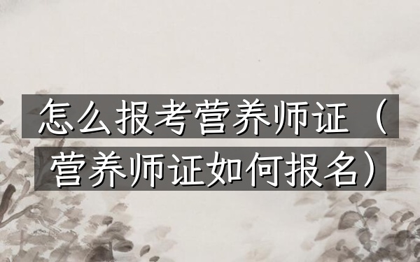 怎么报考营养师证(营养师证如何报名)