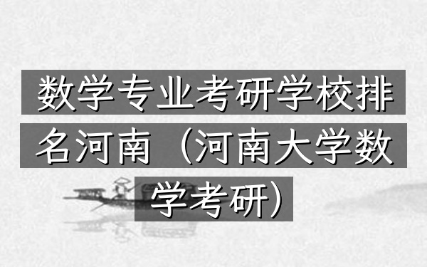 数学专业考研学校排名河南（河南大学数学考研）