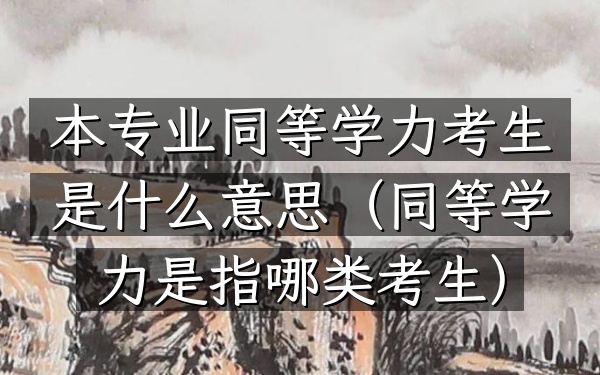 本专业同等学力考生是什么意思(同等学力是指哪类考生)