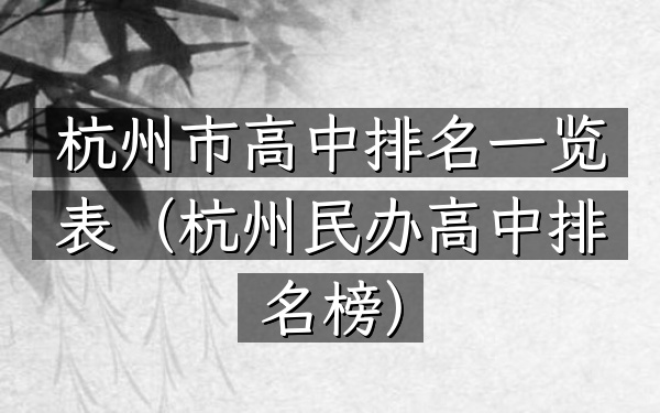 杭州市高中排名一览表（杭州民办高中排名榜）