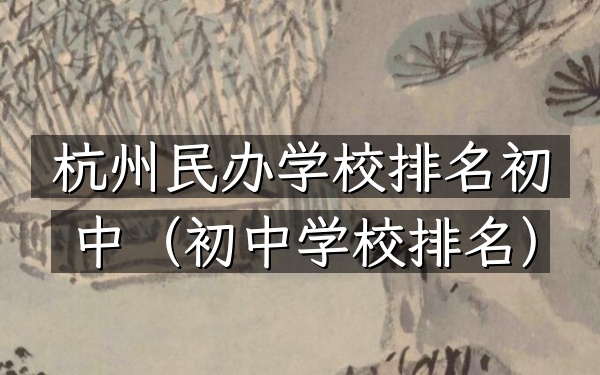 杭州民办学校排名初中（初中学校排名）