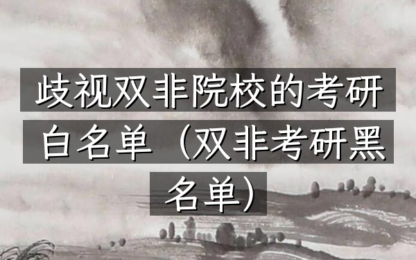 歧视双非院校的考研白名单(双非考研黑名单)
