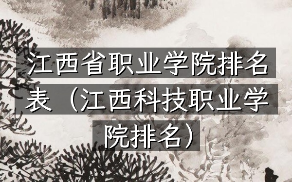 江西省职业学院排名表（江西科技职业学院排名）