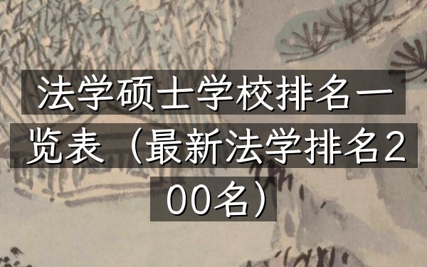 法学硕士学校排名一览表(最新法学排名200名)