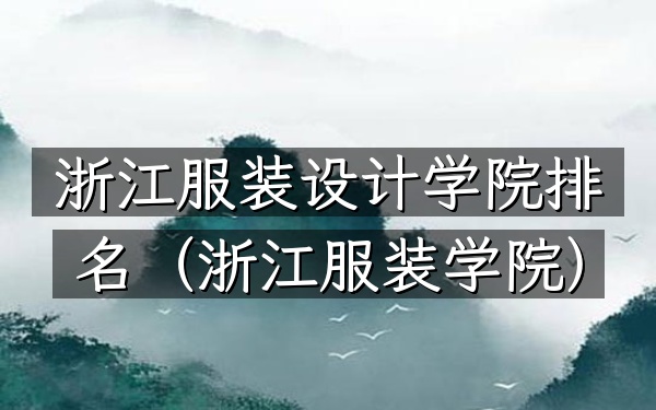 浙江服装设计学院排名（浙江服装学院）