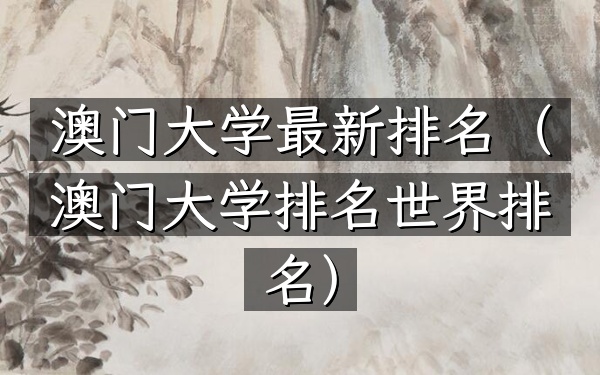 澳门大学最新排名（澳门大学排名世界排名）