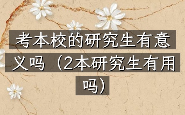 考本校的研究生有意义吗(2本研究生有用吗)