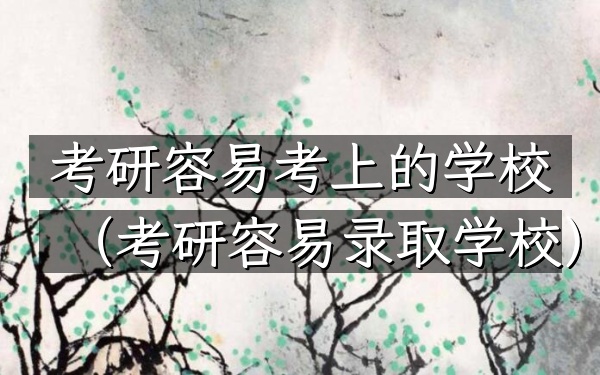 考研容易考上的学校(考研容易录取学校)