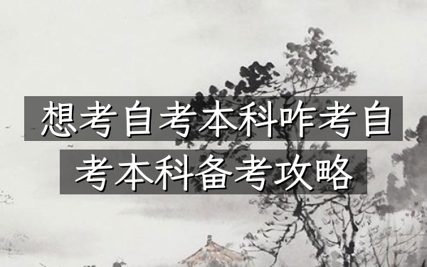 想考自考本科咋考（自考本科备考攻略）